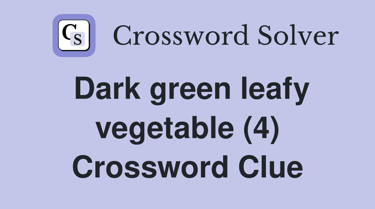 Dark green leafy vegetable (4) Crossword Clue Answers Crossword Solver